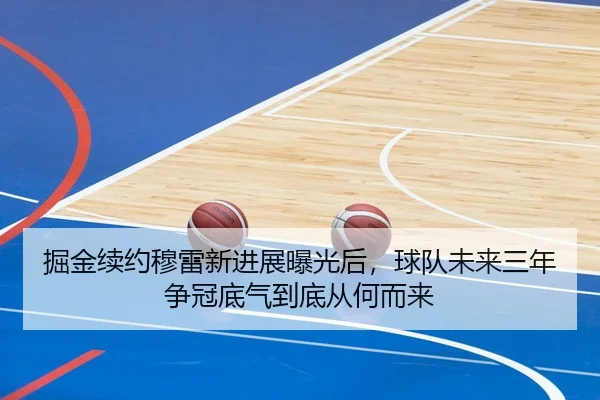 掘金续约穆雷新进展曝光后，球队未来三年争冠底气到底从何而来